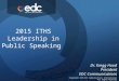 2015 ITHS Leadership in Public Speaking ©Copyright 2015 EDC Communications International All Rights Reserved Dr. Kregg Hood President EDC Communications