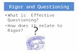 Rigor and Questioning What is Effective Questioning? How does it relate to Rigor?