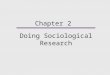 Chapter 2 Doing Sociological Research. Chapter Outline  The Research Process  The Tools of Sociological Research  Prediction, Sampling and Statistical