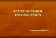 ACUTE ALCOHOL INTOXICATION.  anaesthesia.co.in@gmail.comanaesthesia.co.in@gmail.com