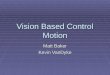 Vision Based Control Motion Matt Baker Kevin VanDyke