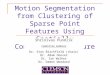 Motion Segmentation from Clustering of Sparse Point Features Using Spatially Constrained Mixture Models Shrinivas Pundlik Committee members Dr. Stan Birchfield