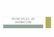 PRINCIPLES OF ANIMATION. WHAT DO THE PRINCIPLES DO? The 12 principles are mostly about 5 things: –acting the performance, –directing the performance,