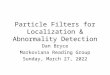 Particle Filters for Localization & Abnormality Detection Dan Bryce Markoviana Reading Group Saturday, May 16, 2015