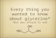 Every thing you wanted to know about glycerine* *But was afraid to ask