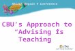 NACADA Region 9 Conference CBU’s Approach to “Advising is Teaching”
