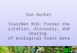 Dan Bunker TraitNet RCN: Foster the curation, discovery, and sharing of ecological trait data