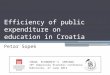 Efficiency of public expenditure on education in Croatia Petar Sopek YOUNG ECONOMIST’S SEMINAR 18 th Dubrovnik Economic Conference Dubrovnik, 27 June 2012