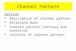 Channel Pattern Outline Description of channel pattern Alternate bars Channel pattern continua and evolution Controls of channel pattern