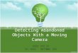 Detecting Abandoned Objects With a Moving Camera 指導教授：張元翔 老師 學生：資訊碩一 9977003 吳思穎