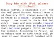 Bury him with iPod, please 美流行手机 iPod 陪葬 Noelle Potvin, a counselor ( 顾问） for the Hollywood Forever Funeral Home and Cemetery （公墓）, claims recently that