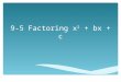 9-5 Factoring x 2 + bx + c.  Factoring is the inverse of multiplying. We are rewriting a polynomial as the product of 2 factors. Definition