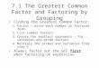 7.1 The Greatest Common Factor and Factoring by Grouping Finding the Greatest Common Factor: 1.Factor – write each number in factored form. 2.List common