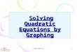 CONFIDENTIAL 1 Solving Quadratic Equations by Graphing Solving Quadratic Equations by Graphing