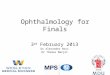 Ophthalmology for Finals 3 rd February 2013 Dr Alexander Ross Dr Thomas Marjot