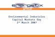 1 1 Environmental Industries Capital Markets Day 2 nd March 2007