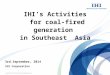 IHI’s Activities for coal-fired generation in Southeast Asia 3rd.September, 2014 IHI Corporation