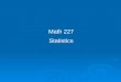 Math 227 Statistics. Chapter 1 I. What is Statistics? Statistics deal with the collection, organization, presentation, analysis, and interpretation of