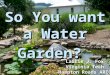 So You want a Water Garden? Laurie J. Fox Virginia Tech Hampton Roads AREC