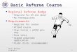 Basic Referee 8/10/06-A1 Basic Referee Course Regional Referee Badge Required for U9 and above No Prerequisites Requirements: Register for course Attend