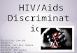 HIV/Aids Discrimination Disciplina: Law and Bioethics Docente: Prof.Dra. Helena Pereira de Melo Discente: Ana Teresa Carvalho, nr 2071