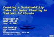 Creating a Sustainability Index for Water Planning in Southern California Presented at: AWWA ACE-09 June 18, 2009 Dan Rodrigo Vice President CDM 523 West