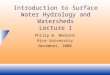 Introduction to Surface Water Hydrology and Watersheds Lecture 1 Philip B. Bedient Rice University November, 2000