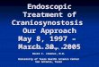 Endoscopic Treatment of Craniosynostosis Our Approach May 8, 1997 – March 30, 2005 Constance M. Barone, M.D. David F. Jimenez, M.D. University of Texas