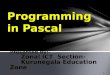 1 Programming in Pascal Presented by:- Zonal ICT Section- Kurunegala Education Zone