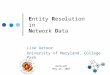 NetSci07 May 24, 2007 Entity Resolution in Network Data Lise Getoor University of Maryland, College Park