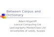 Between Corpus and Dictionary Adam Kilgarriff Lexical Computing Ltd Lexicography MasterClass Ltd Universities of Leeds, Sussex