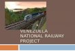 VENEZUELA NATIONAL RAILWAY PROJECT. Venezuela National Railway Project Controlling Project Costs and Risks Summer 2008 Kugan Panchadsaram Projecto La