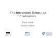 The Integrated Resource Framework Paul Leak Simon Steer