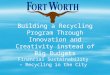 Building a Recycling Program Through Innovation and Creativity instead of Big Budgets Financial Sustainability – Recycling in the City
