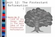 Unit 12: The Protestant Reformation (Cont’d) ■ Warm-Up Q: – Look at this image: What is the main idea of the Protestant Reformation?