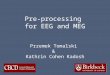 Pre-processing for EEG and MEG Przemek Tomalski & Kathrin Cohen Kadosh