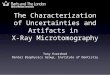 The Characterization of Uncertainties and Artifacts in X-Ray Microtomography Tony Evershed Dental Biophysics Group, Institute of Dentistry