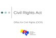 Civil Rights Act Office for Civil Rights (OCR). What Laws Does OCR Enforce? “No person shall on the ground of race, color or national origin, be denied