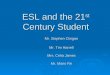 ESL and the 21 st Century Student Mr. Stephen Clingan Mr. Tim Harrell Mrs. Celia James Mr. Mario Re