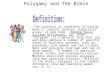 Polygamy and the Bible “The practice or condition of having many or several spouses, especially wives, at one time” (Random House College Dictionary, pg