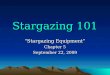 Stargazing 101 “Stargazing Equipment” Chapter 5 September 22, 2009