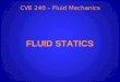 CVE 240 – Fluid Mechanics FLUID STATICS. This section will study the forces generated by fluids at rest