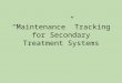 “Maintenance” Tracking for Secondary Treatment Systems