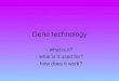 Gene technology - what is it? - what is it used for? - how does it work?