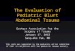 The Evaluation of Pediatric Blunt Abdominal Trauma Eastern Association for the Surgery of Trauma January 17, 2013 Sang-Woo Pak, MD This work was supported