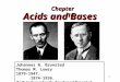 1 Acids and Bases Chapter 16 Johannes N. Bronsted Thomas M. Lowry 1879-1947. 1874-1936. Both independently developed Bronsted-Lowry theory of acids and