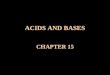 ACIDS AND BASES CHAPTER 15. I. Arrhenius Acids and Bases (What we have been using to this point) Arrhenius Acid is a substance that, when dissolved in
