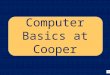 Computer Basics at Cooper Objectives: Learn how to - Log on to the Cooper computers Log on to Blackboard Understand the basics of a teacher’s Blackboard