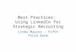 Best Practices: Using LinkedIn for Strategic Recruiting Linda Maurer – Fifth Third Bank