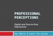 PROFESSIONAL PERCEPTIONS Digital and Face-to-Face Impressions Amy Oberts & Aaron Von Qualen